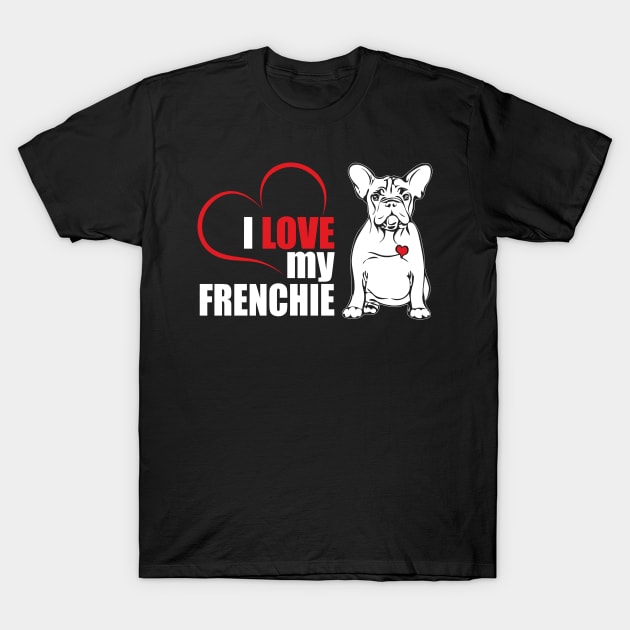 Cute French Bulldog I love my Frenchie dog lover T-Shirt by wilsigns